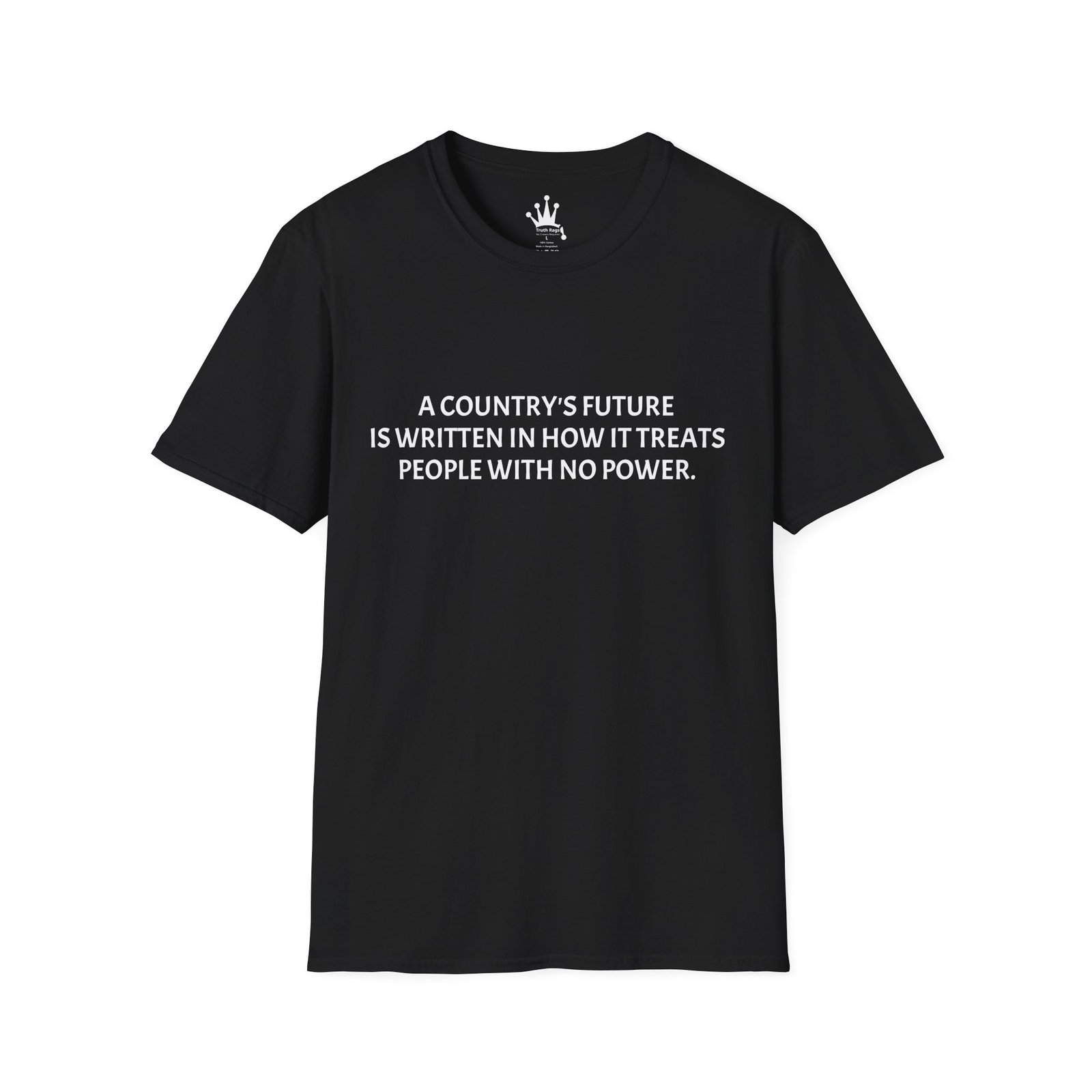A COUNTRY'S FUTURE IS WRITTEN IN HOW IT TREATS PEOPLE WITH NO POWER. Graphic Tee Black